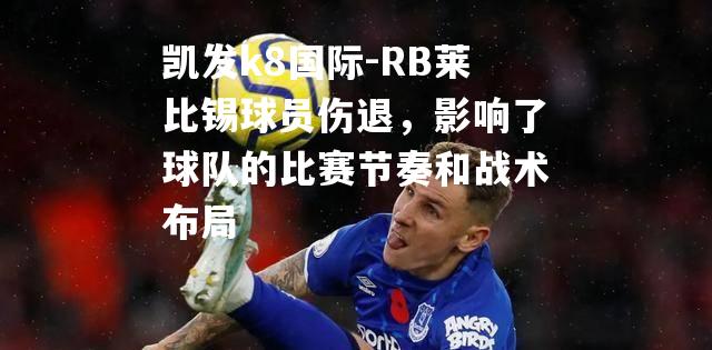 RB莱比锡球员伤退，影响了球队的比赛节奏和战术布局