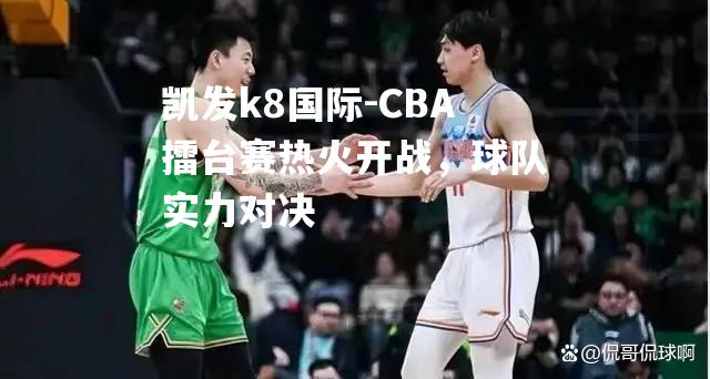 CBA擂台赛热火开战，球队实力对决