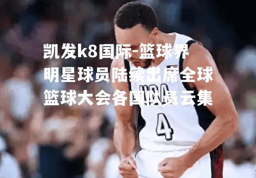 篮球界明星球员陆续出席全球篮球大会各国队员云集