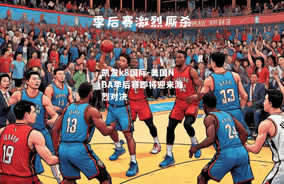 美国NBA季后赛即将迎来激烈对决