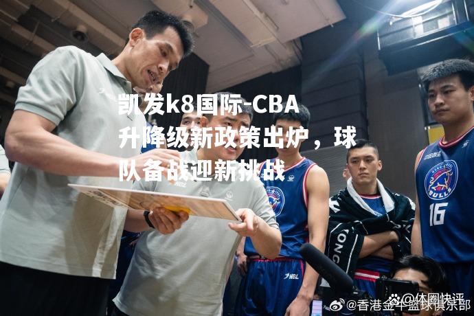 CBA升降级新政策出炉，球队备战迎新挑战