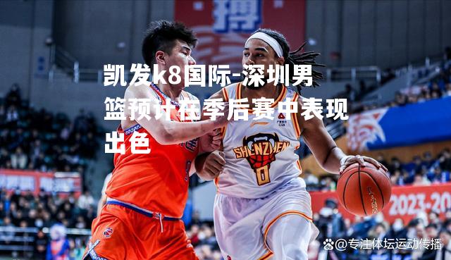 深圳男篮预计在季后赛中表现出色